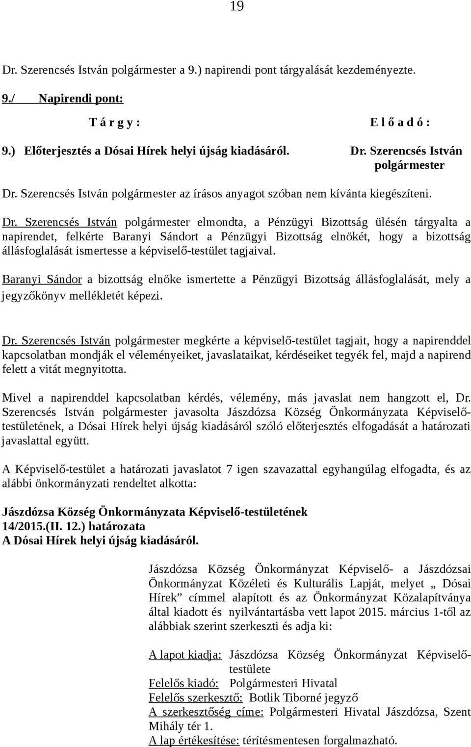 Szerencsés István polgármester elmondta, a Pénzügyi Bizottság ülésén tárgyalta a napirendet, felkérte Baranyi Sándort a Pénzügyi Bizottság elnökét, hogy a bizottság állásfoglalását ismertesse a