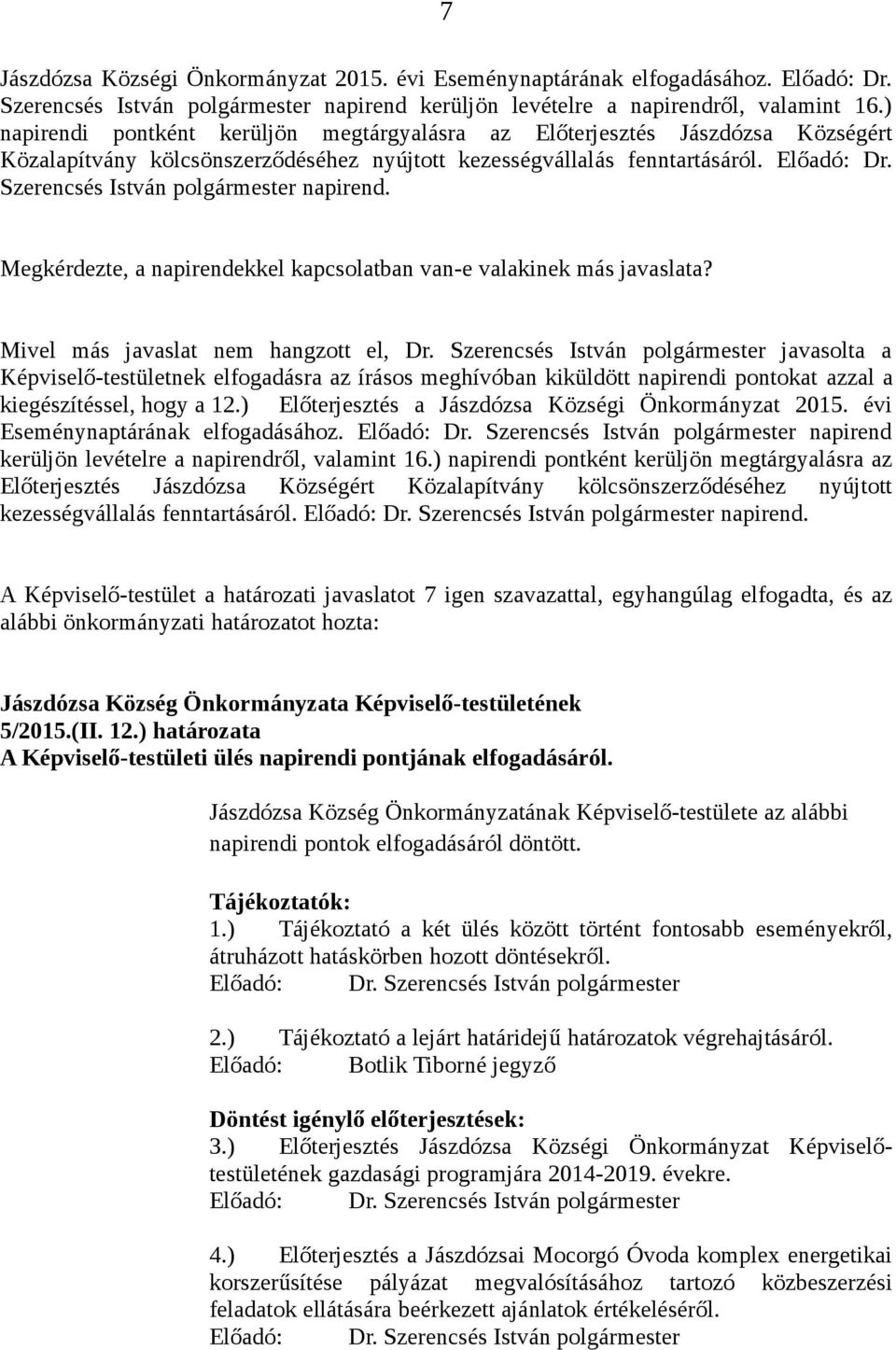 Szerencsés István polgármester napirend. Megkérdezte, a napirendekkel kapcsolatban van-e valakinek más javaslata? Mivel más javaslat nem hangzott el, Dr.