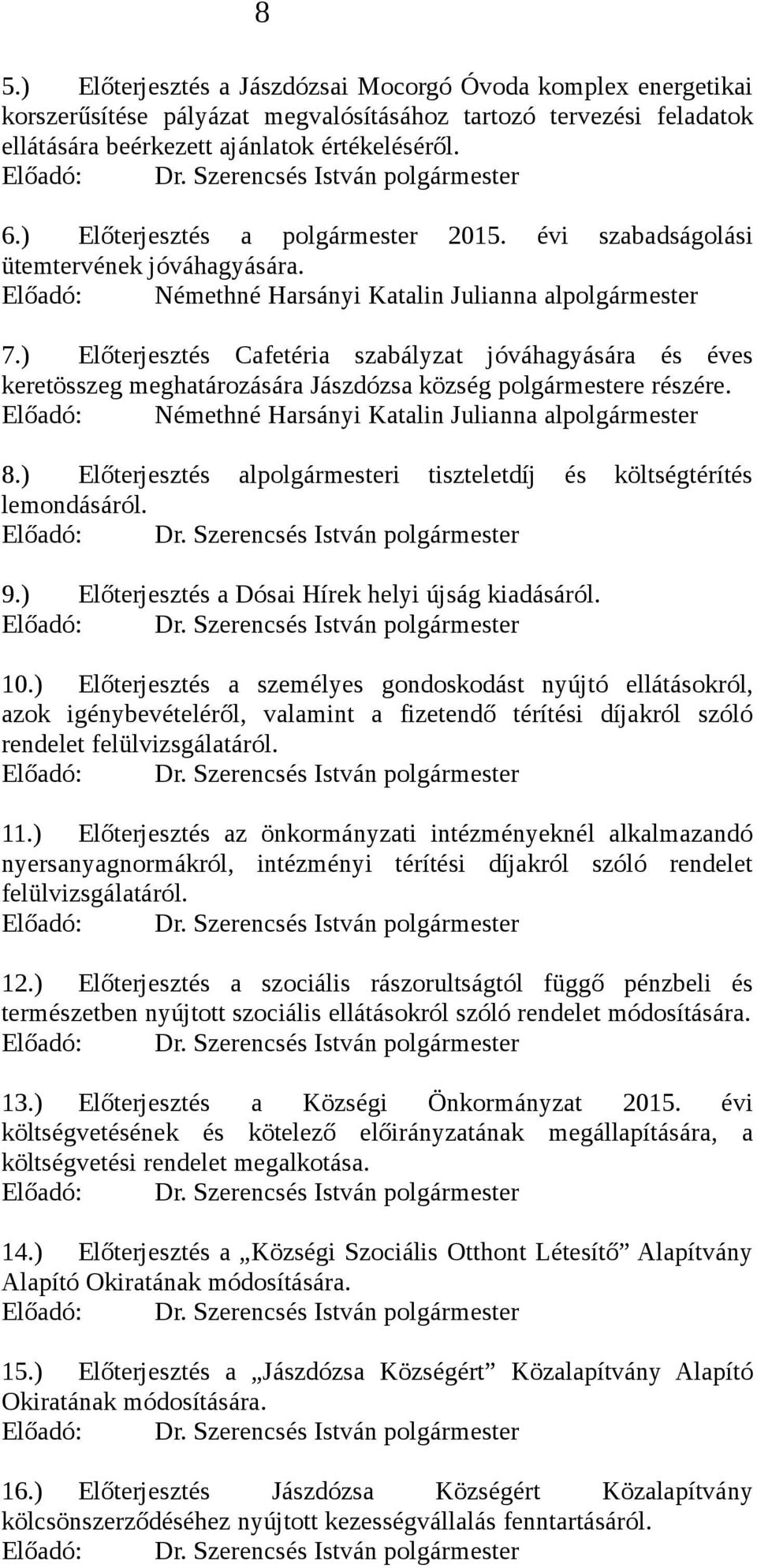 ) Előterjesztés Cafetéria szabályzat jóváhagyására és éves keretösszeg meghatározására Jászdózsa község polgármestere részére. Előadó: Némethné Harsányi Katalin Julianna alpolgármester 8.