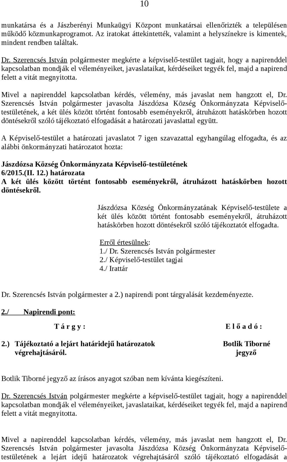 Szerencsés István polgármester megkérte a képviselő-testület tagjait, hogy a napirenddel kapcsolatban mondják el véleményeiket, javaslataikat, kérdéseiket tegyék fel, majd a napirend felett a vitát