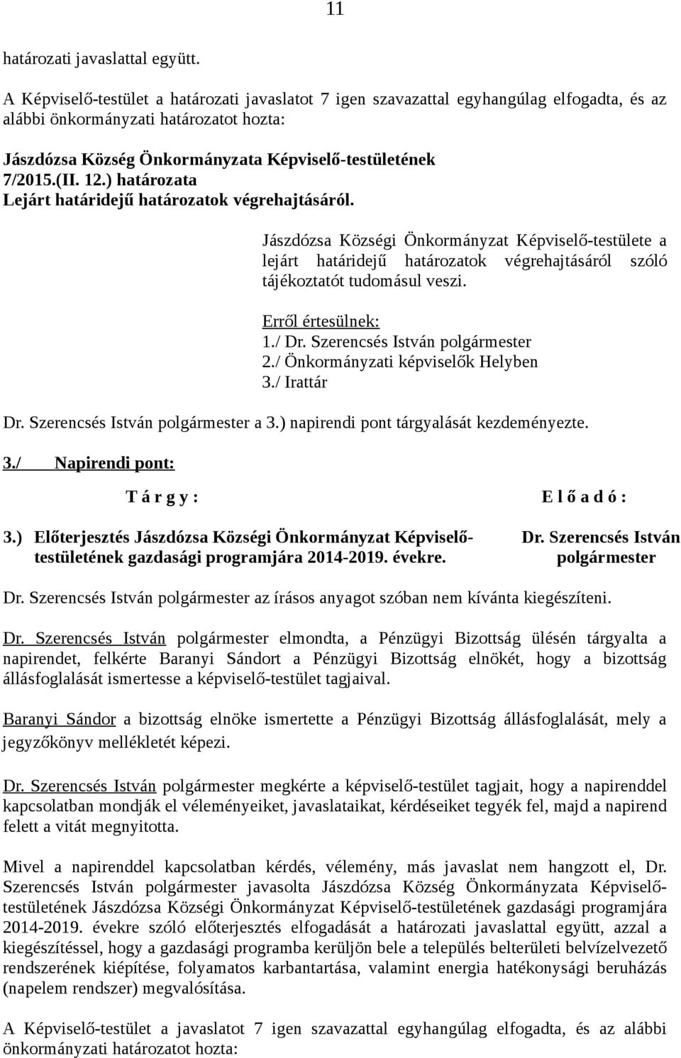 / Dr. Szerencsés István polgármester 2./ Önkormányzati képviselők Helyben 3./ Irattár Dr. Szerencsés István polgármester a 3.) napirendi pont tárgyalását kezdeményezte. 3./ Napirendi pont: 3.