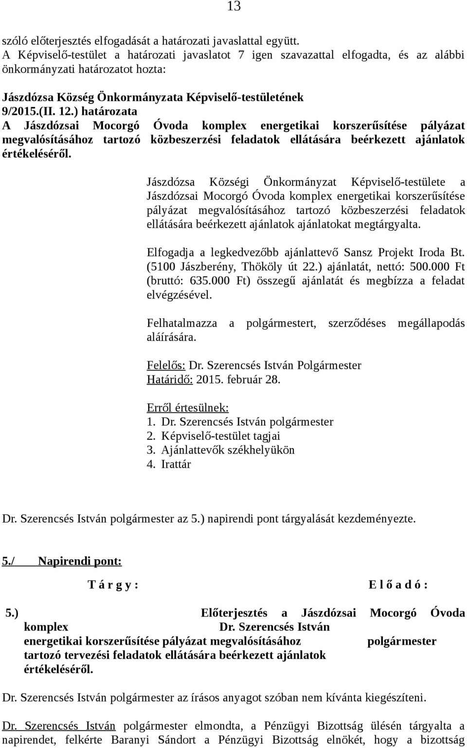 Jászdózsa Községi Önkormányzat Képviselő-testülete a Jászdózsai Mocorgó Óvoda komplex energetikai korszerűsítése pályázat megvalósításához tartozó közbeszerzési feladatok ellátására beérkezett