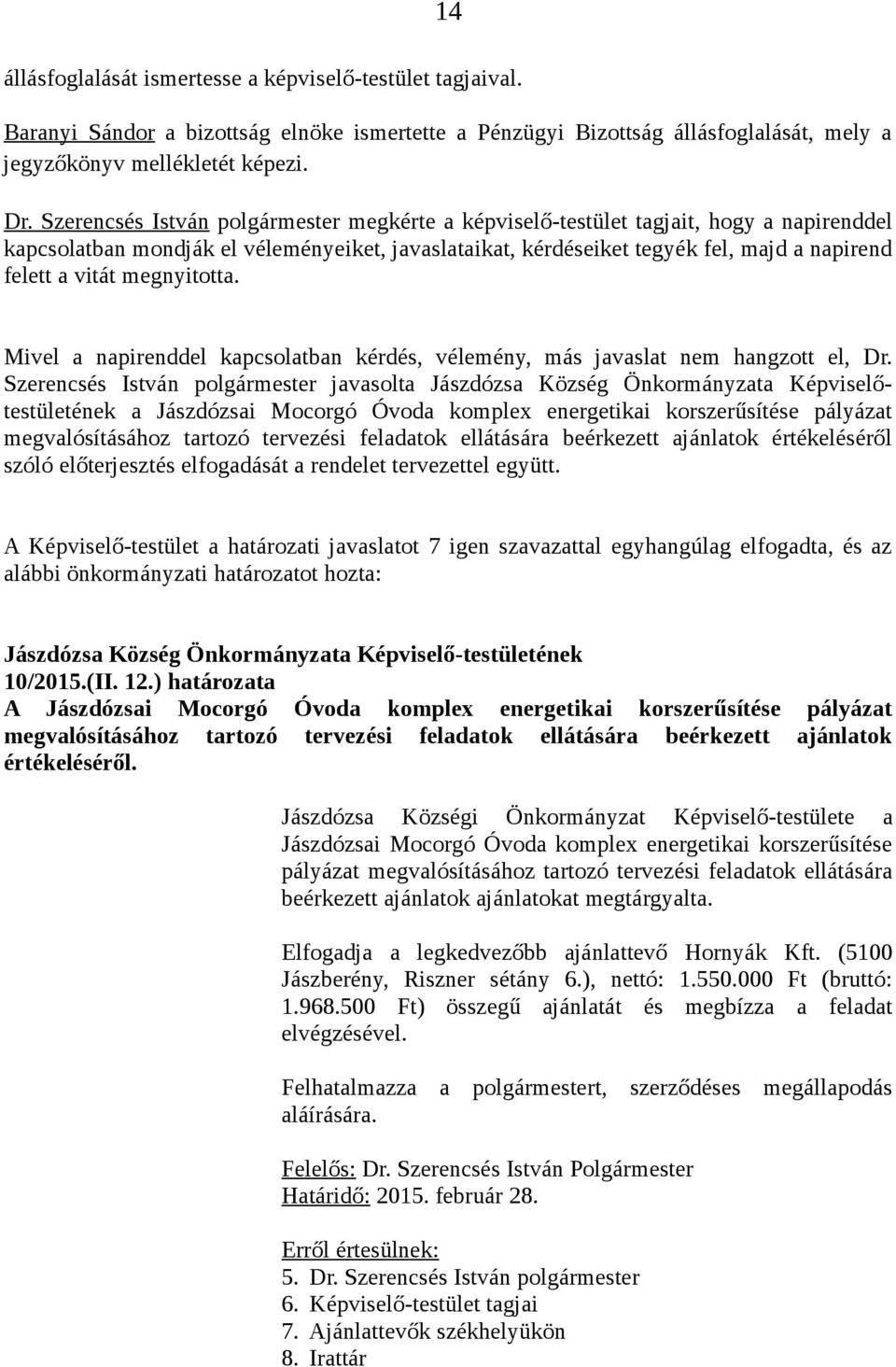 megnyitotta. Mivel a napirenddel kapcsolatban kérdés, vélemény, más javaslat nem hangzott el, Dr.