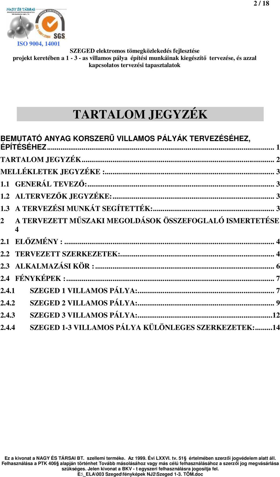 .. 3 2 A TERVEZETT MŰSZAKI MEGOLDÁSOK ÖSSZEFOGLALÓ ISMERTETÉSE 4 2.1 ELŐZMÉNY :... 4 2.2 TERVEZETT SZERKEZETEK:... 4 2.3 ALKALMAZÁSI KÖR :.