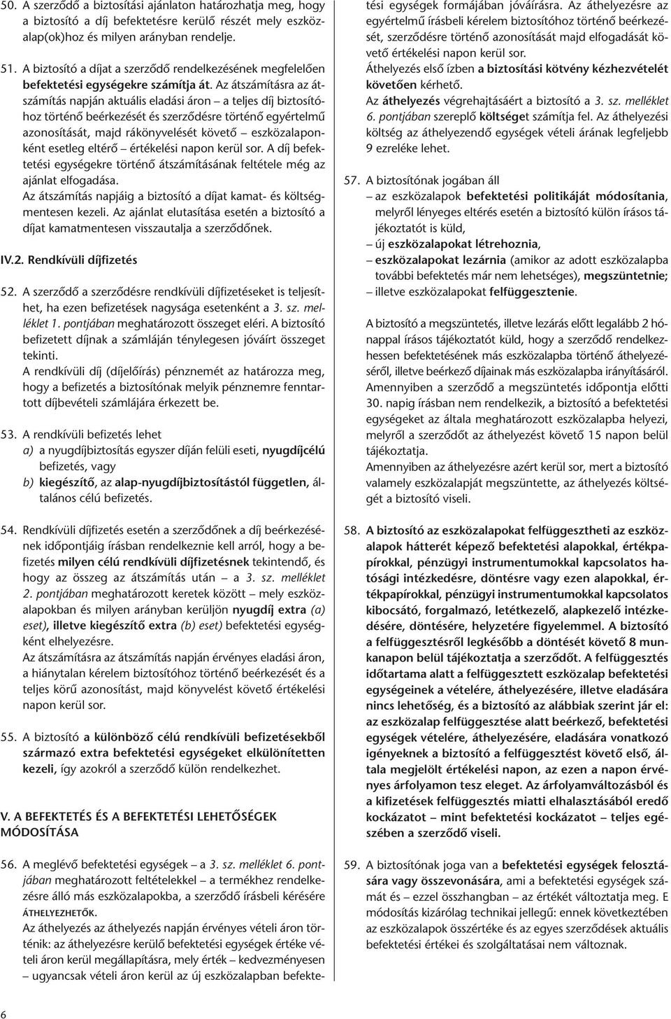 Az átszámításra az átszámítás napján aktuális eladási áron a teljes díj biztosítóhoz történő beérkezését és szerződésre történő egyértelmű azonosítását, majd rákönyvelését követő eszközalaponként