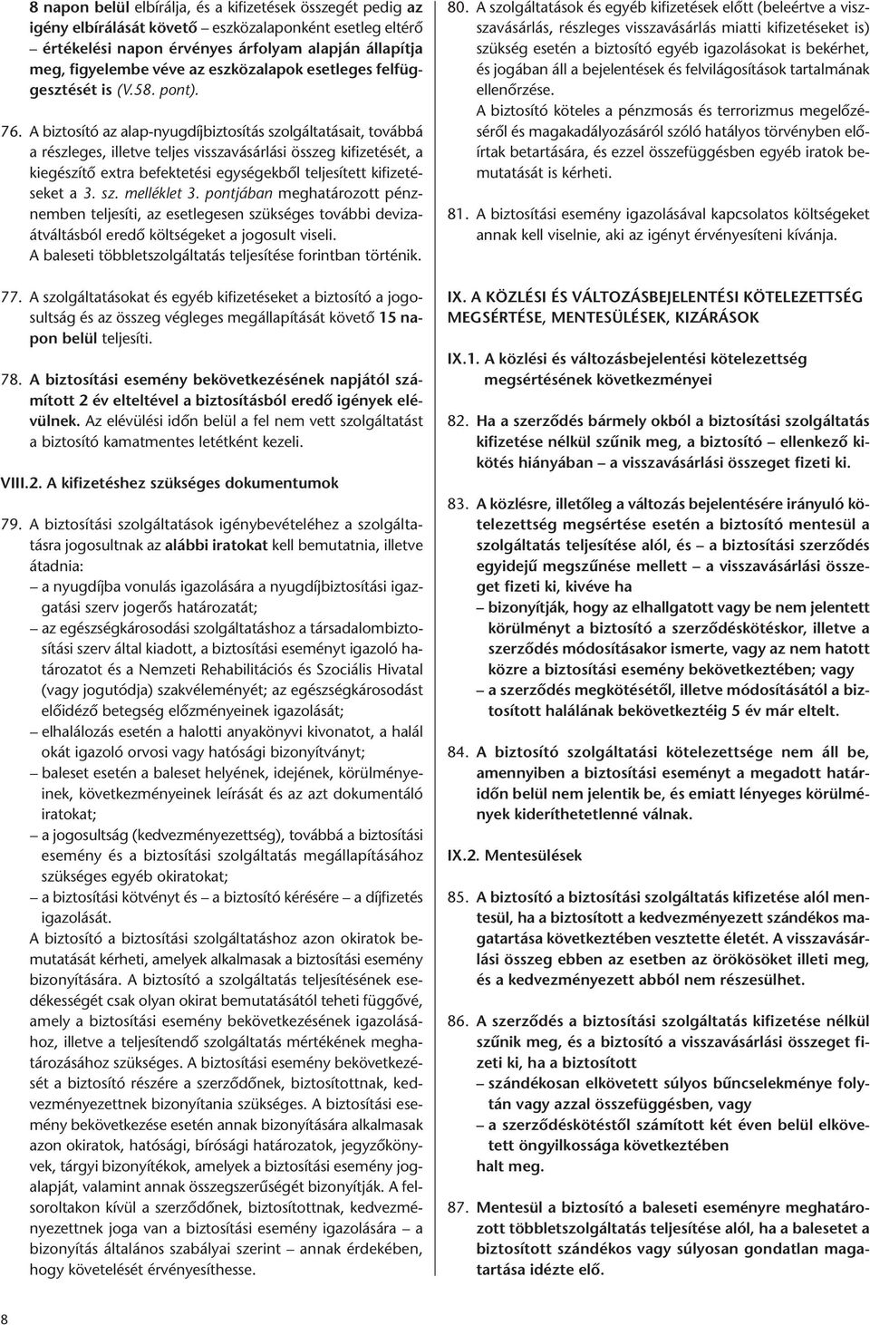 A biztosító az alap-nyugdíjbiztosítás szolgáltatásait, továbbá a részleges, illetve teljes visszavásárlási összeg kifizetését, a kiegészítő extra befektetési egységekből teljesített kifizetéseket a 3.