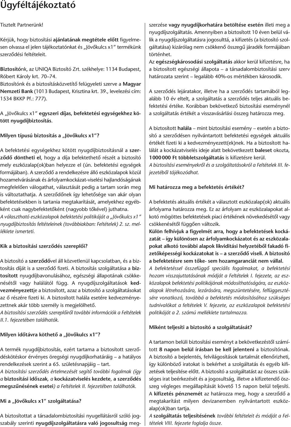 39., levelezési cím: 1534 BKKP Pf.: 777). A Jövôkulcs x1 egyszeri díjas, befektetési egységekhez kötött nyugdíjbiztosítás. Milyen típusú biztosítás a Jövôkulcs x1?