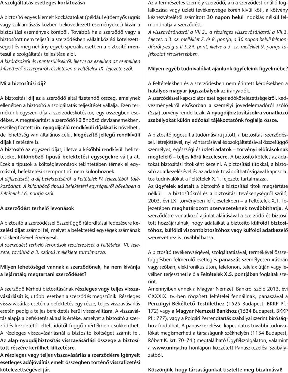 A kizárásokról és mentesülésekről, illetve az ezekben az esetekben kifizethető összegekről részletesen a Feltételek IX. fejezete szól. Mi a biztosítási díj?