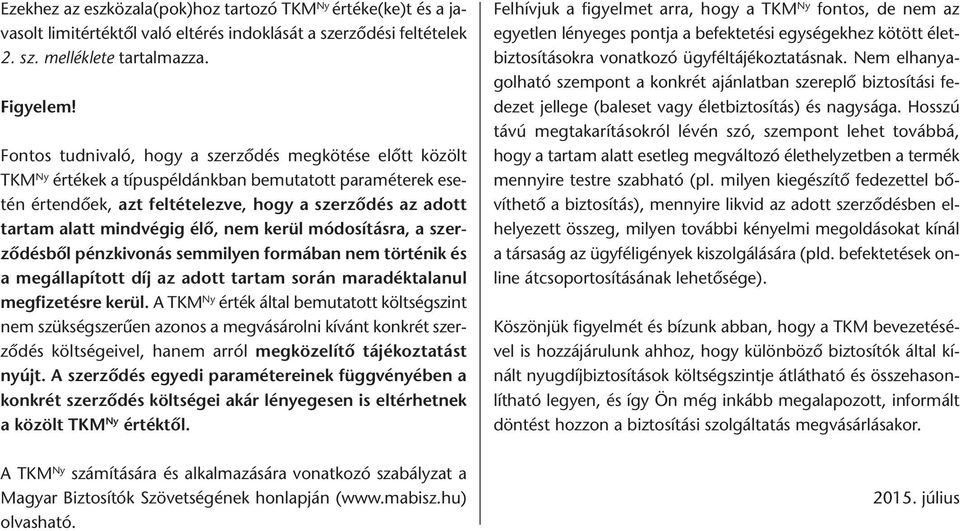 élő, nem kerül módosításra, a szerződésből pénzkivonás semmilyen formában nem történik és a megállapított díj az adott tartam során maradéktalanul megfizetésre kerül.