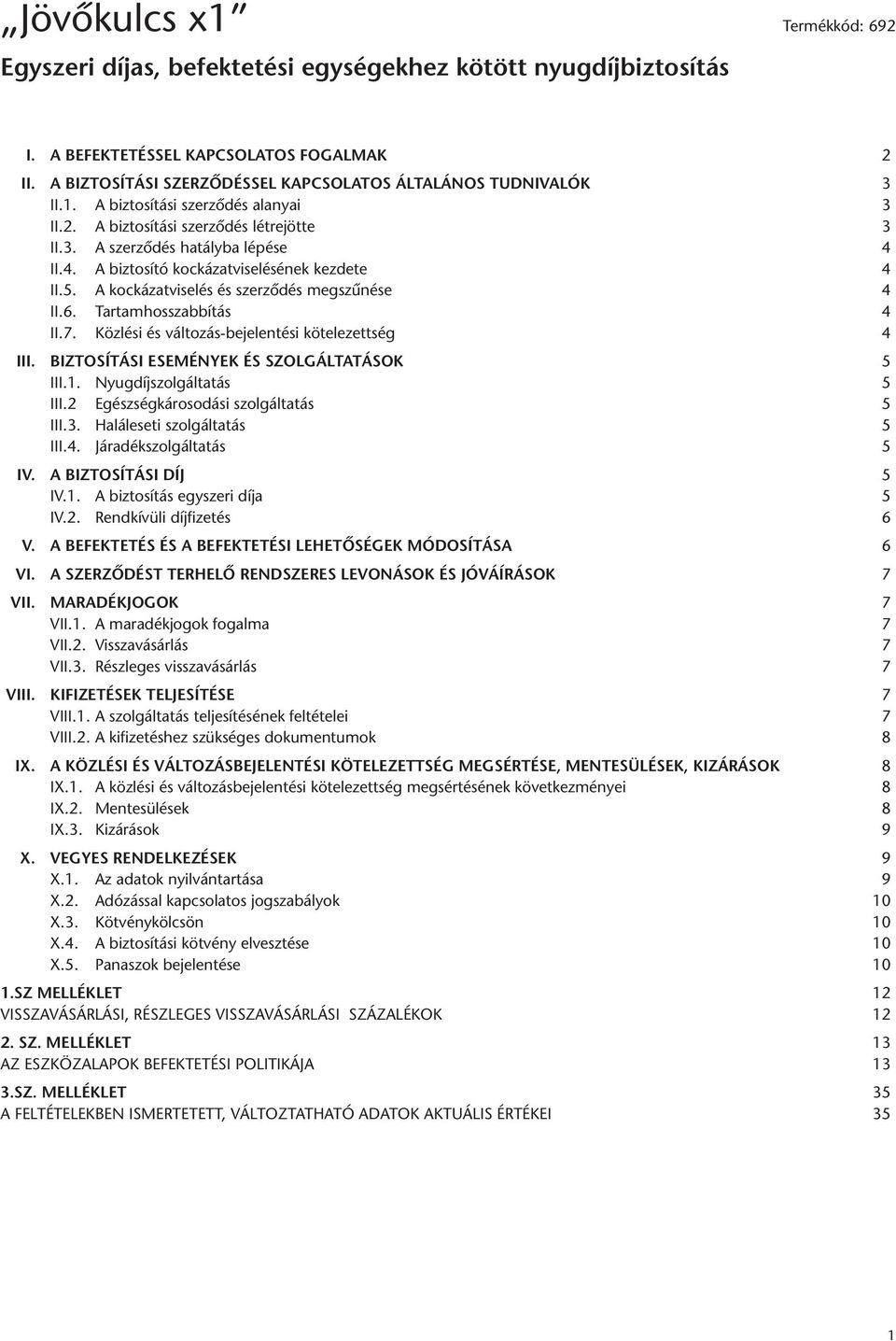 II.4. A biztosító kockázatviselésének kezdete 4 II.5. A kockázatviselés és szerződés megszűnése 4 II.6. Tartamhosszabbítás 4 II.7. Közlési és változás-bejelentési kötelezettség 4 III.