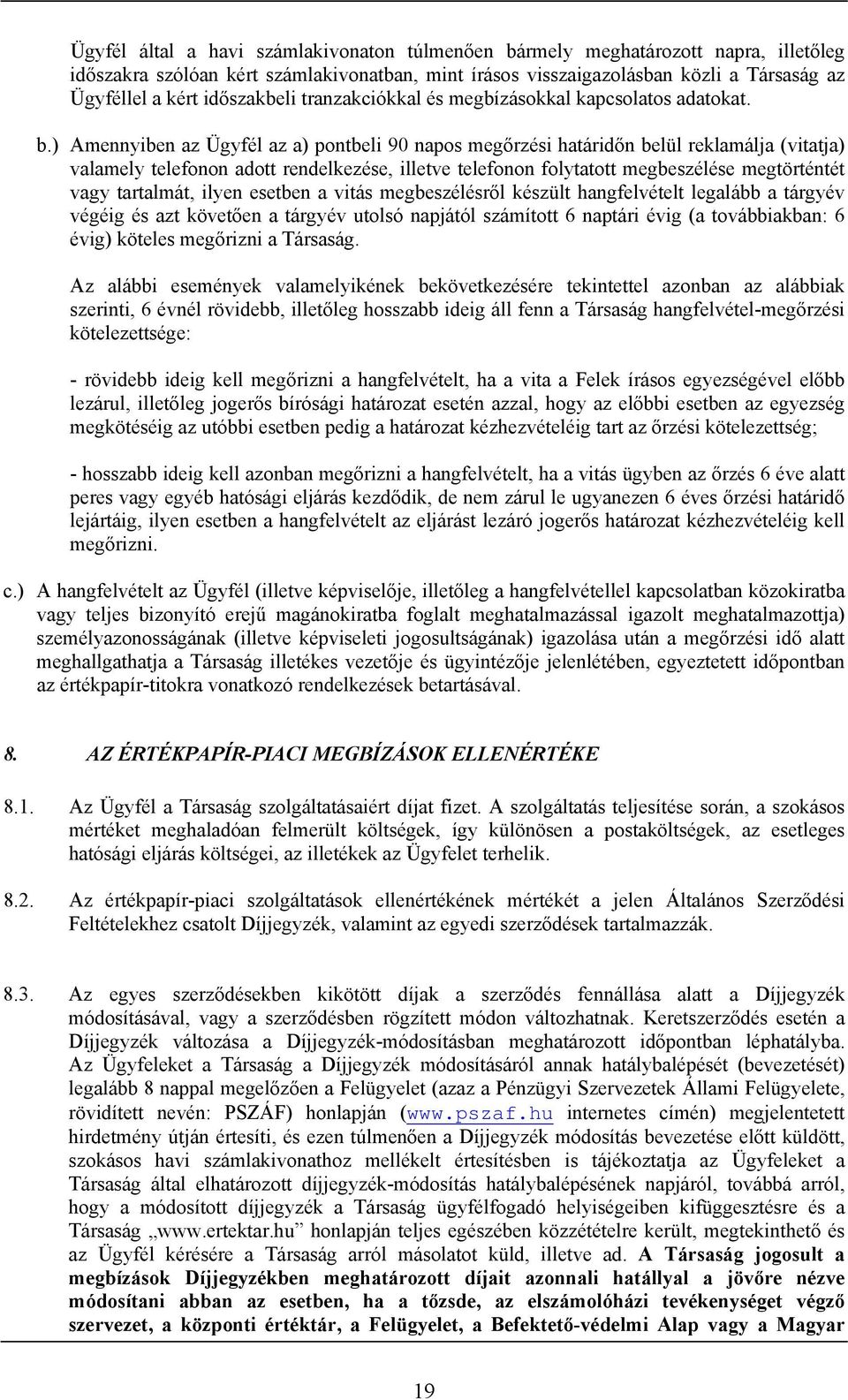 ) Amennyiben az Ügyfél az a) pontbeli 90 napos megőrzési határidőn belül reklamálja (vitatja) valamely telefonon adott rendelkezése, illetve telefonon folytatott megbeszélése megtörténtét vagy