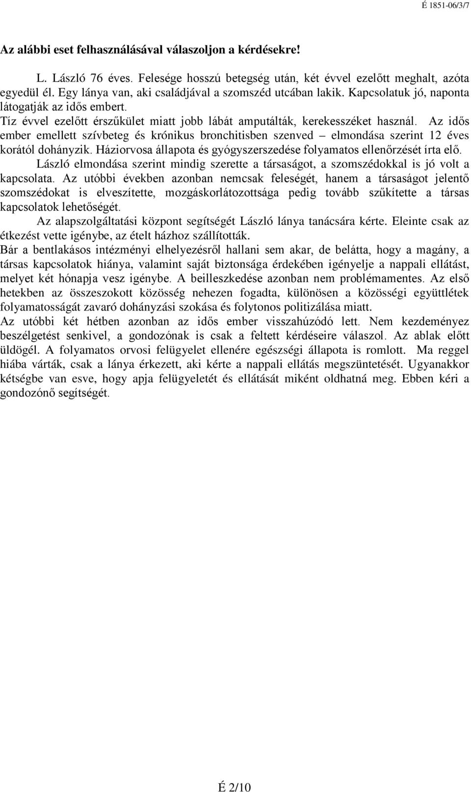 Az idős ember emellett szívbeteg és krónikus bronchitisben szenved elmondása szerint 12 éves korától dohányzik. Háziorvosa állapota és gyógyszerszedése folyamatos ellenőrzését írta elő.