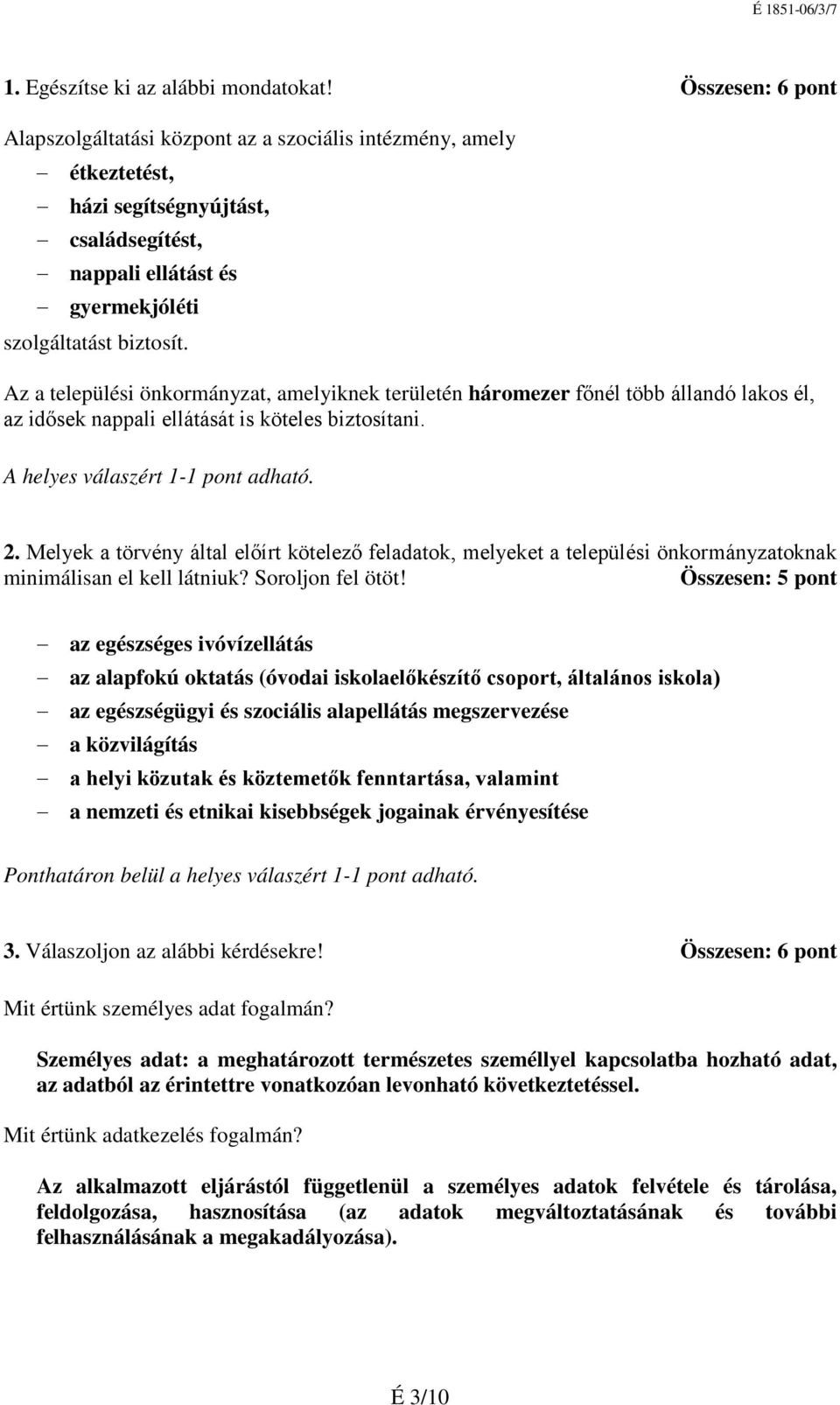 Az a települési önkormányzat, amelyiknek területén háromezer főnél több állandó lakos él, az idősek nappali ellátását is köteles biztosítani. A helyes válaszért 1-1 pont adható. 2.