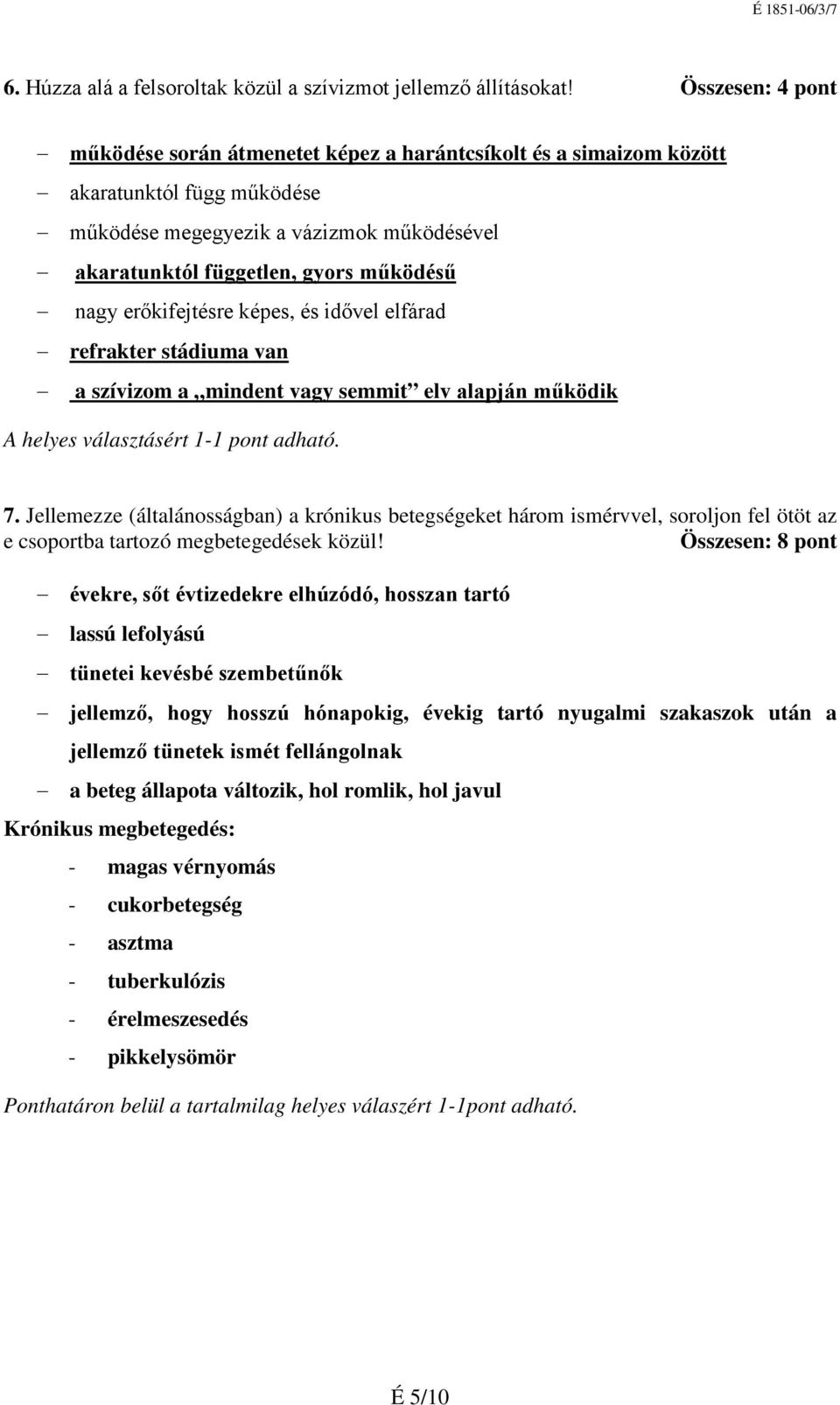 erőkifejtésre képes, és idővel elfárad refrakter stádiuma van a szívizom a mindent vagy semmit elv alapján működik A helyes választásért 1-1 pont adható. 7.