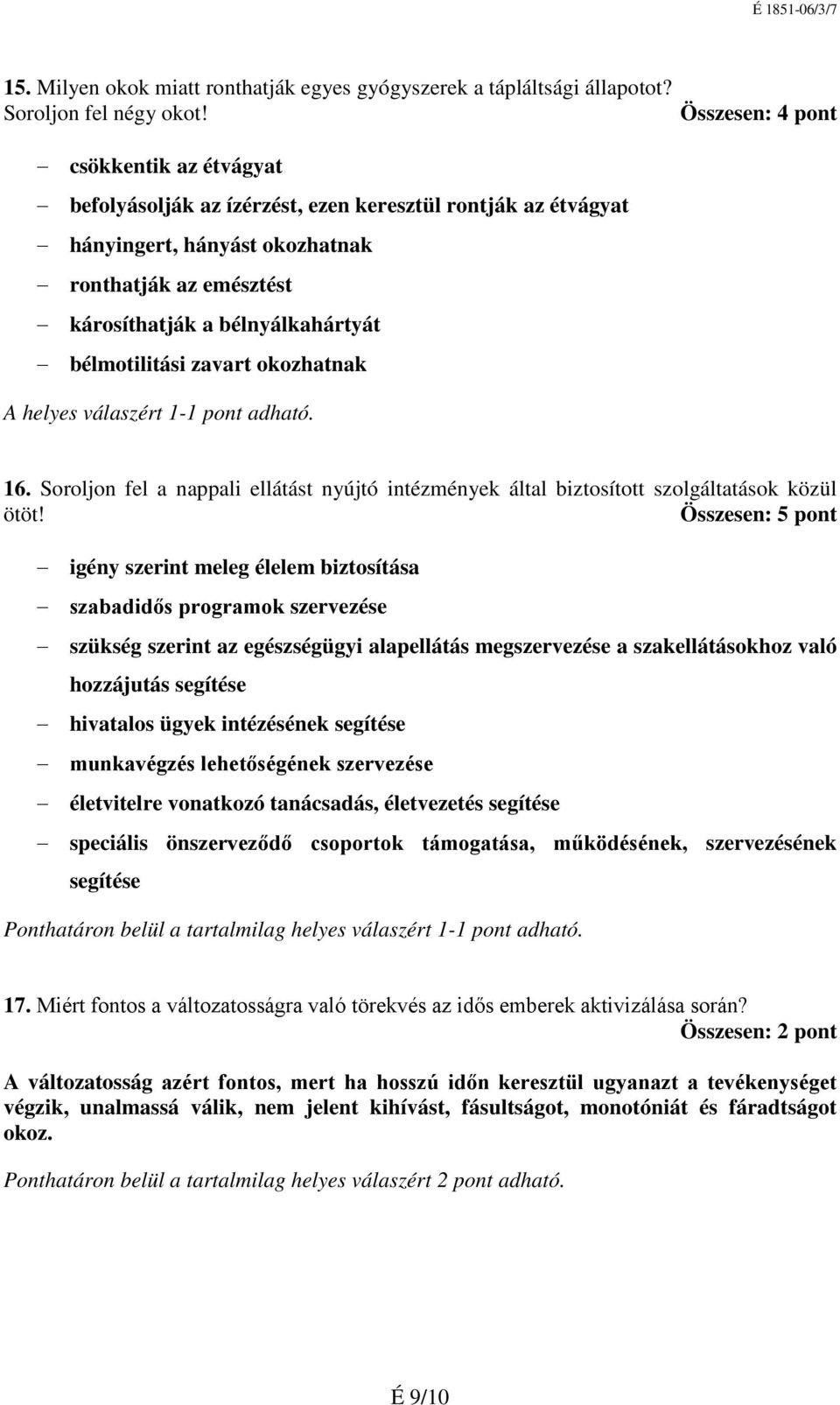 bélmotilitási zavart okozhatnak A helyes válaszért 1-1 pont adható. 16. Soroljon fel a nappali ellátást nyújtó intézmények által biztosított szolgáltatások közül ötöt!