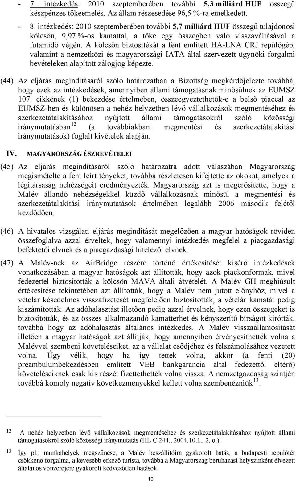 A kölcsön biztosítékát a fent említett HA-LNA CRJ repülőgép, valamint a nemzetközi és magyarországi IATA által szervezett ügynöki forgalmi bevételeken alapított zálogjog képezte.