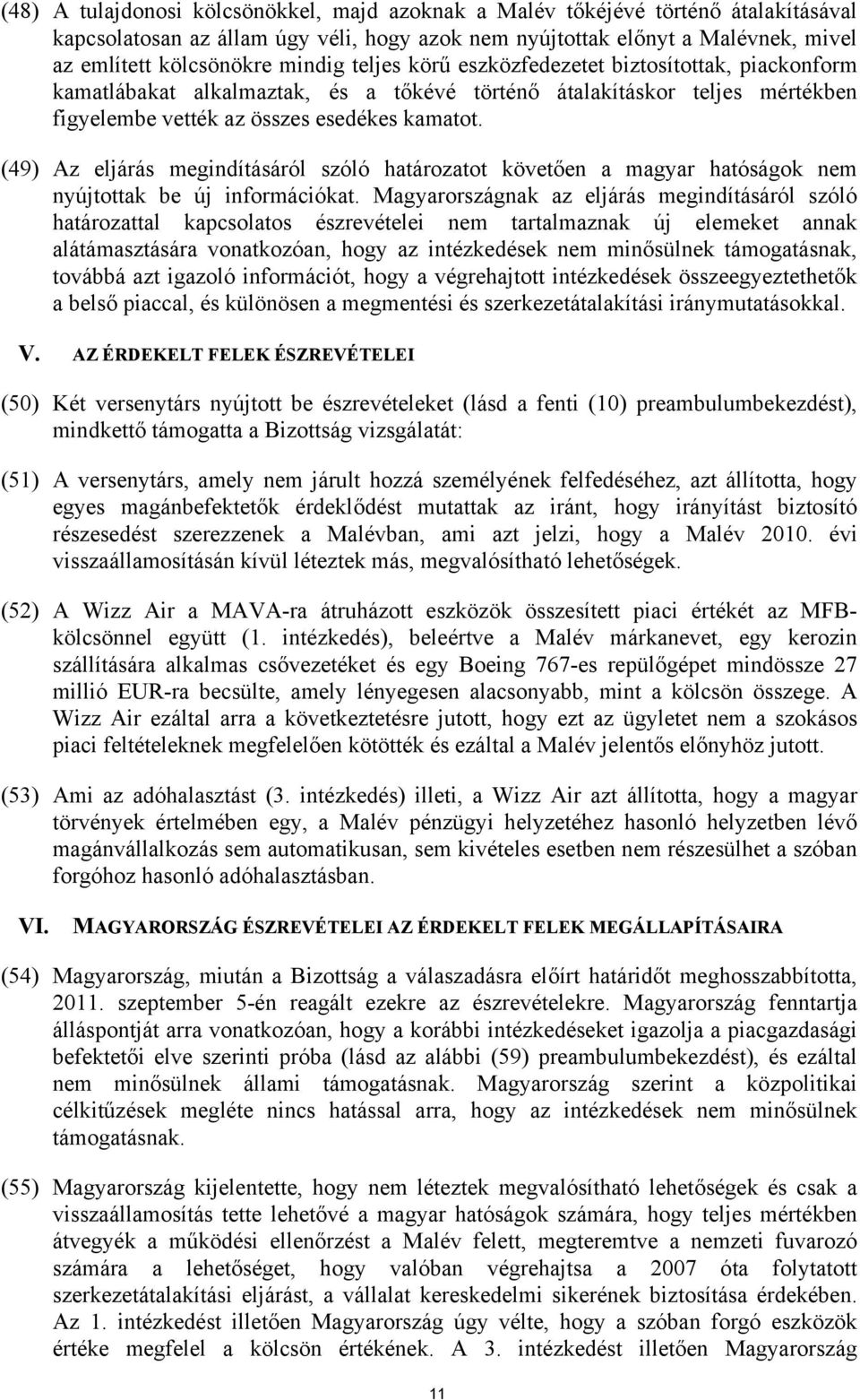 (49) Az eljárás megindításáról szóló határozatot követően a magyar hatóságok nem nyújtottak be új információkat.