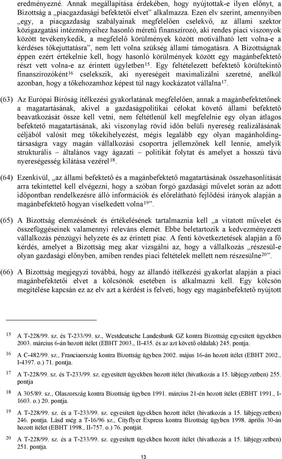 tevékenykedik, a megfelelő körülmények között motiválható lett volna-e a kérdéses tőkejuttatásra, nem lett volna szükség állami támogatásra.