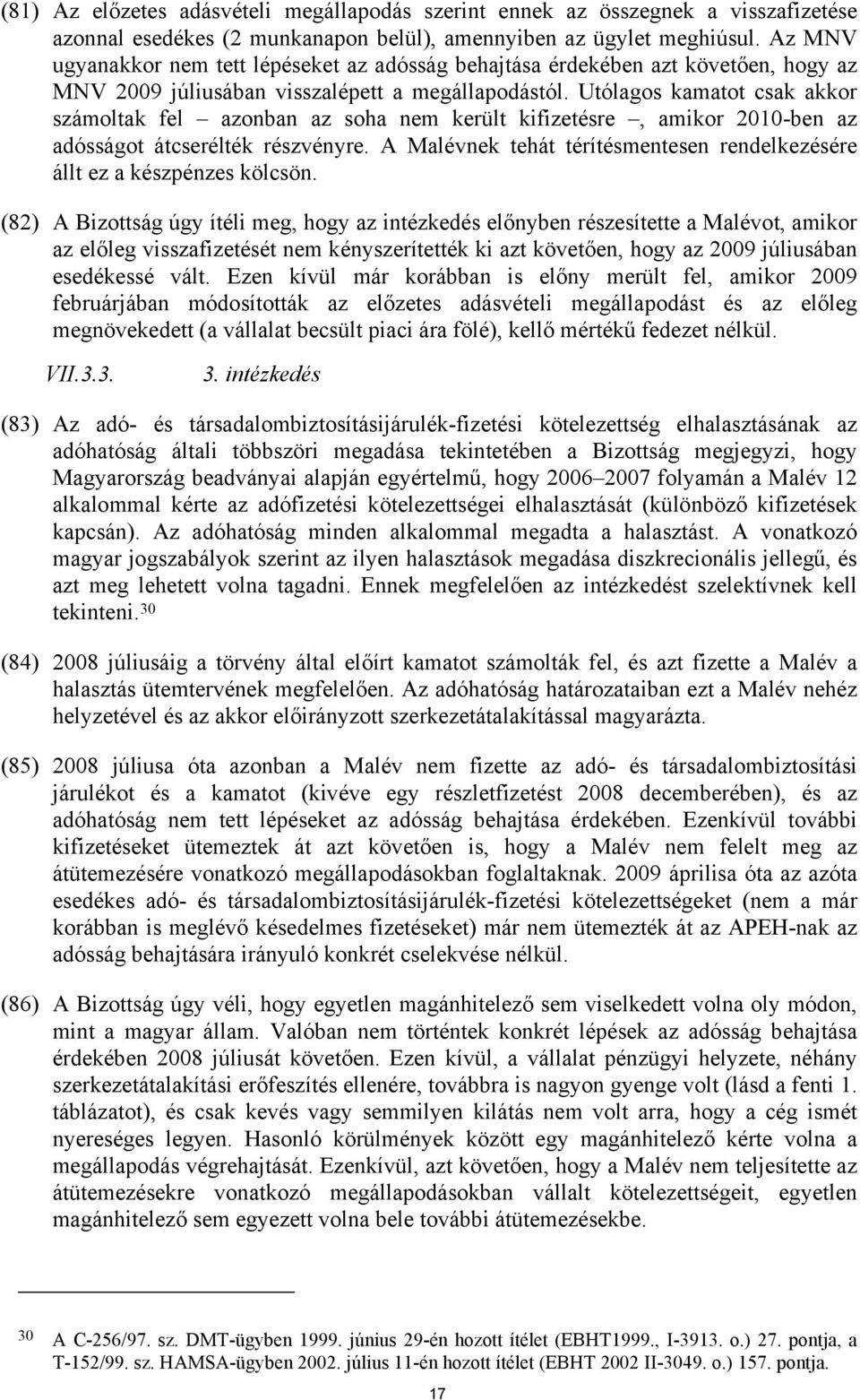 Utólagos kamatot csak akkor számoltak fel azonban az soha nem került kifizetésre, amikor 2010-ben az adósságot átcserélték részvényre.