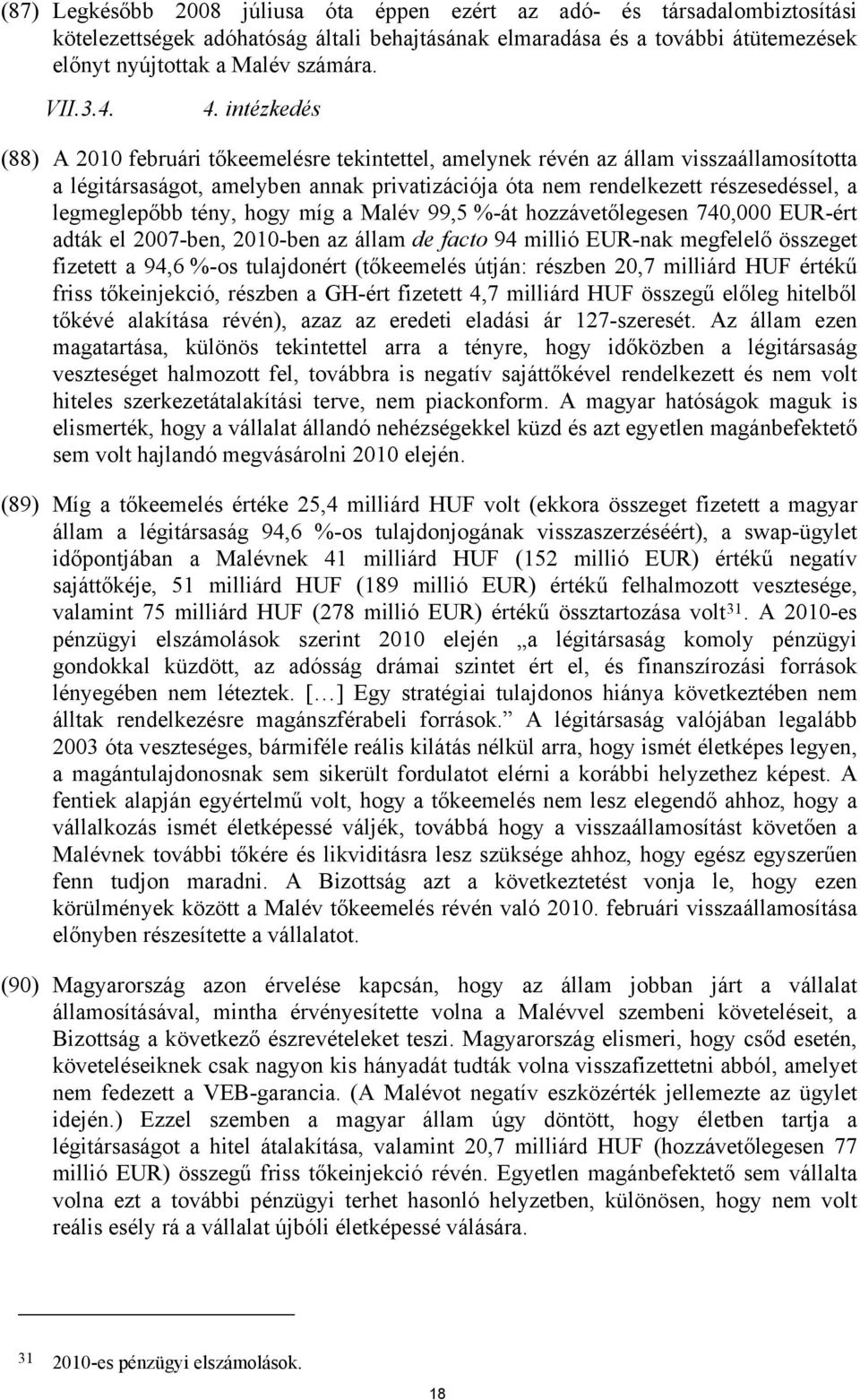 intézkedés (88) A 2010 februári tőkeemelésre tekintettel, amelynek révén az állam visszaállamosította a légitársaságot, amelyben annak privatizációja óta nem rendelkezett részesedéssel, a