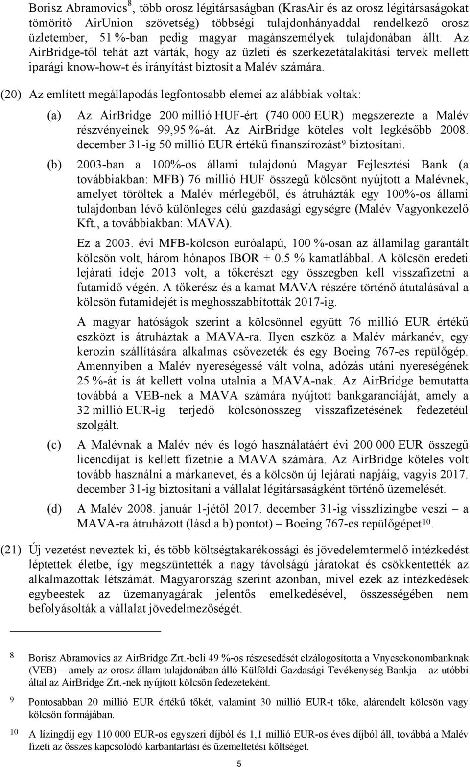 (20) Az említett megállapodás legfontosabb elemei az alábbiak voltak: (a) Az AirBridge 200 millió HUF-ért (740 000 EUR) megszerezte a Malév részvényeinek 99,95 %-át.