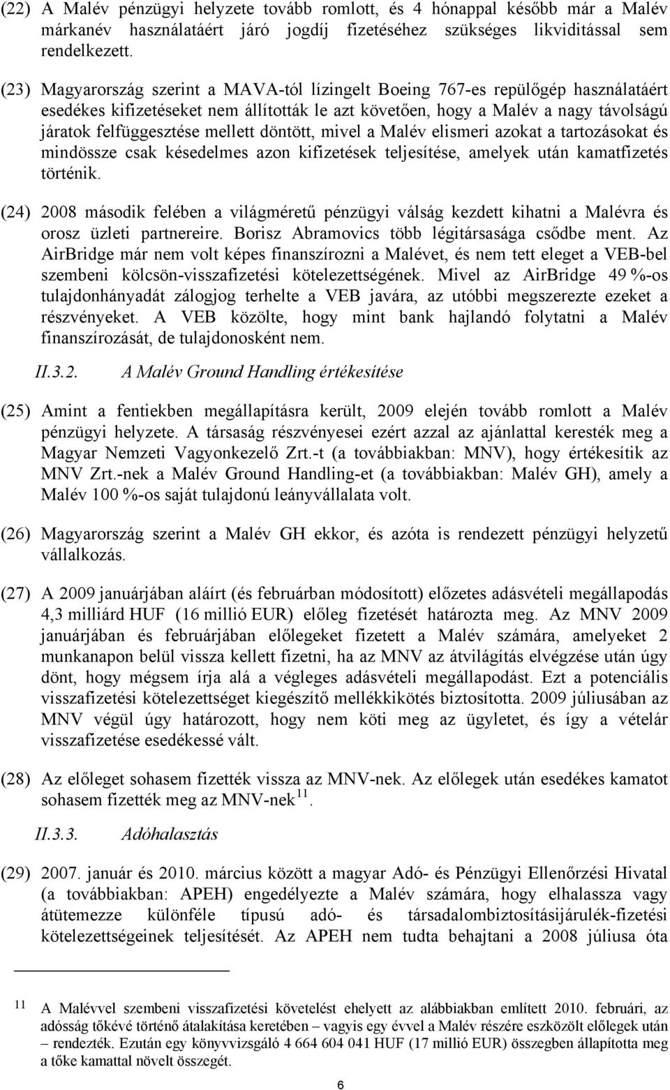 mellett döntött, mivel a Malév elismeri azokat a tartozásokat és mindössze csak késedelmes azon kifizetések teljesítése, amelyek után kamatfizetés történik.