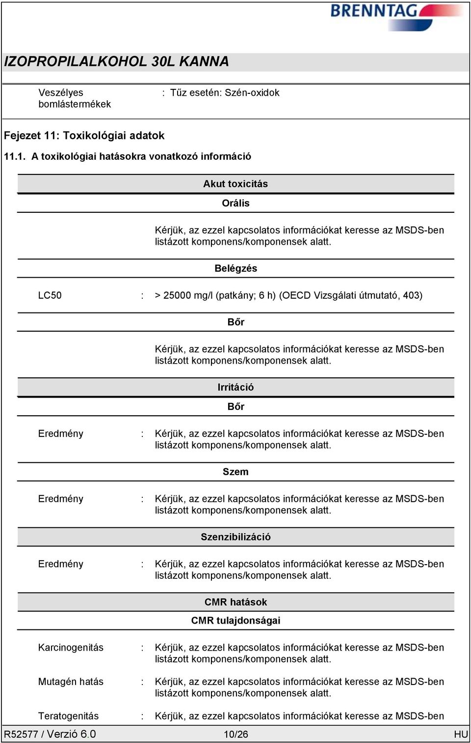 Belégzés LC50 : > 25000 mg/l (patkány; 6 h) (OECD Vizsgálati útmutató, 403) Bőr Kérjük, az ezzel kapcsolatos információkat keresse az MSDS-ben listázott komponens/komponensek alatt.