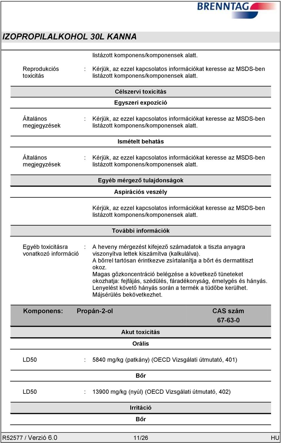 Ismételt behatás Általános megjegyzések : Kérjük, az ezzel kapcsolatos információkat keresse az MSDS-ben listázott komponens/komponensek alatt.