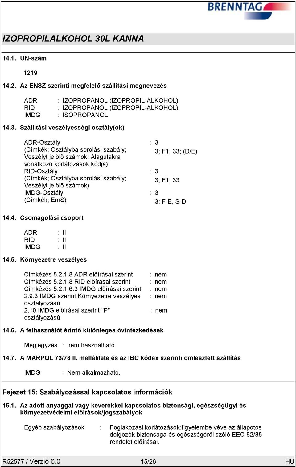 Veszélyt jelölő számok) IMDG-Osztály (Címkék; EmS) : 3 3; F1; 33; (D/E) : 3 3; F1; 33 : 3 3; F-E, S-D 14.4. Csomagolási csoport ADR RID IMDG : II : II : II 14.5. Környezetre veszélyes Címkézés 5.2.1.8 ADR előírásai szerint Címkézés 5.