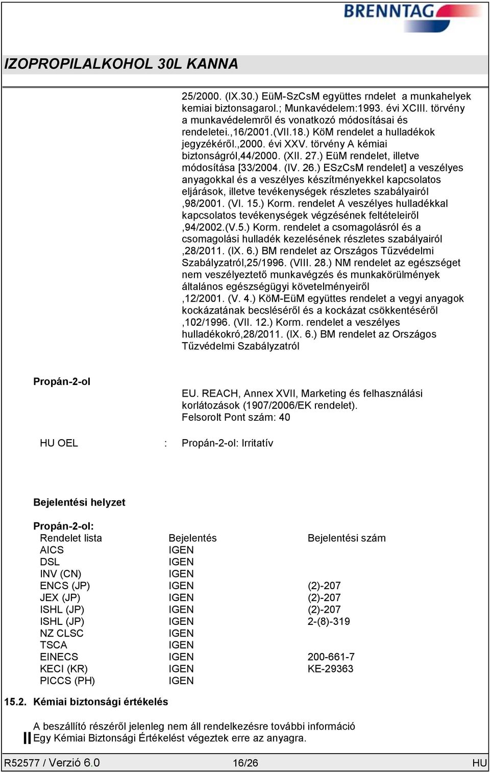 ) ESzCsM rendelet] a veszélyes anyagokkal és a veszélyes készítményekkel kapcsolatos eljárások, illetve tevékenységek részletes szabályairól,98/2001. (VI. 15.) Korm.