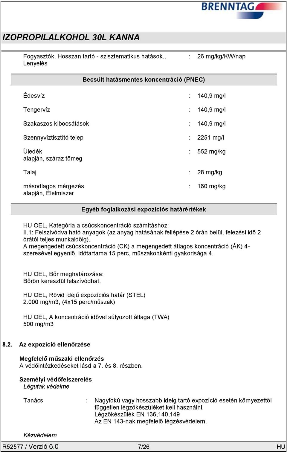 alapján, száraz tömeg : 552 mg/kg Talaj : 28 mg/kg másodlagos mérgezés alapján, Élelmiszer : 160 mg/kg Egyéb foglalkozási expozíciós határértékek HU OEL, Kategória a csúcskoncentráció számításhoz: II.