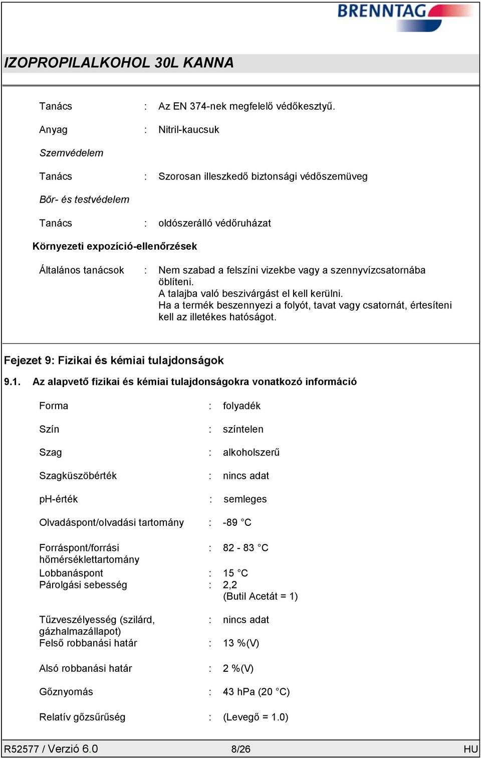 Nem szabad a felszíni vizekbe vagy a szennyvízcsatornába öblíteni. A talajba való beszivárgást el kell kerülni.