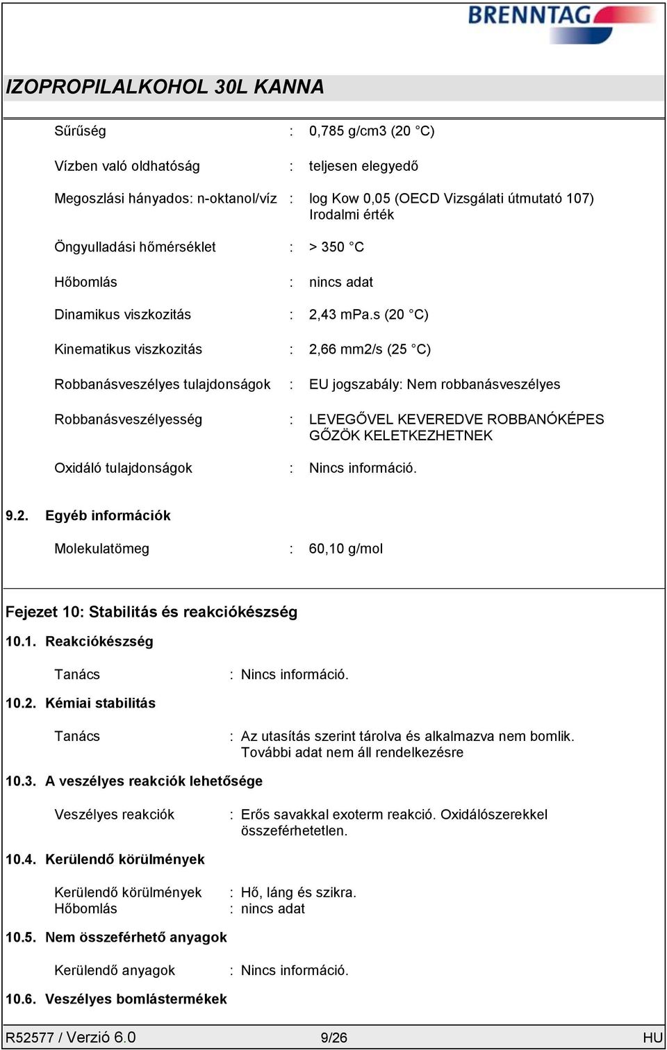 s (20 C) Kinematikus viszkozitás : 2,66 mm2/s (25 C) Robbanásveszélyes tulajdonságok : EU jogszabály: Nem robbanásveszélyes Robbanásveszélyesség : LEVEGŐVEL KEVEREDVE ROBBANÓKÉPES GŐZÖK