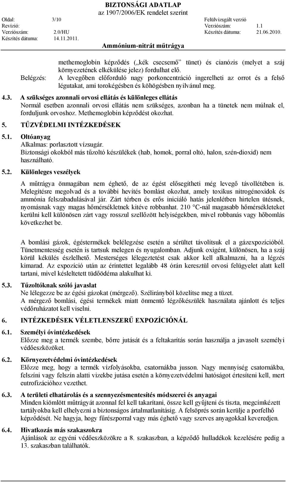 A szükséges azonnali orvosi ellátás és különleges ellátás Normál esetben azonnali orvosi ellátás nem szükséges, azonban ha a tünetek nem múlnak el, forduljunk orvoshoz.