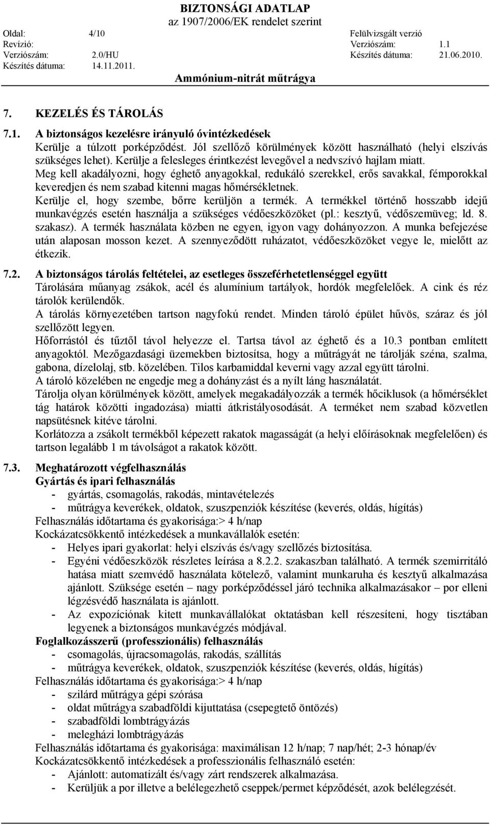 Meg kell akadályozni, hogy éghető anyagokkal, redukáló szerekkel, erős savakkal, fémporokkal keveredjen és nem szabad kitenni magas hőmérsékletnek. Kerülje el, hogy szembe, bőrre kerüljön a termék.