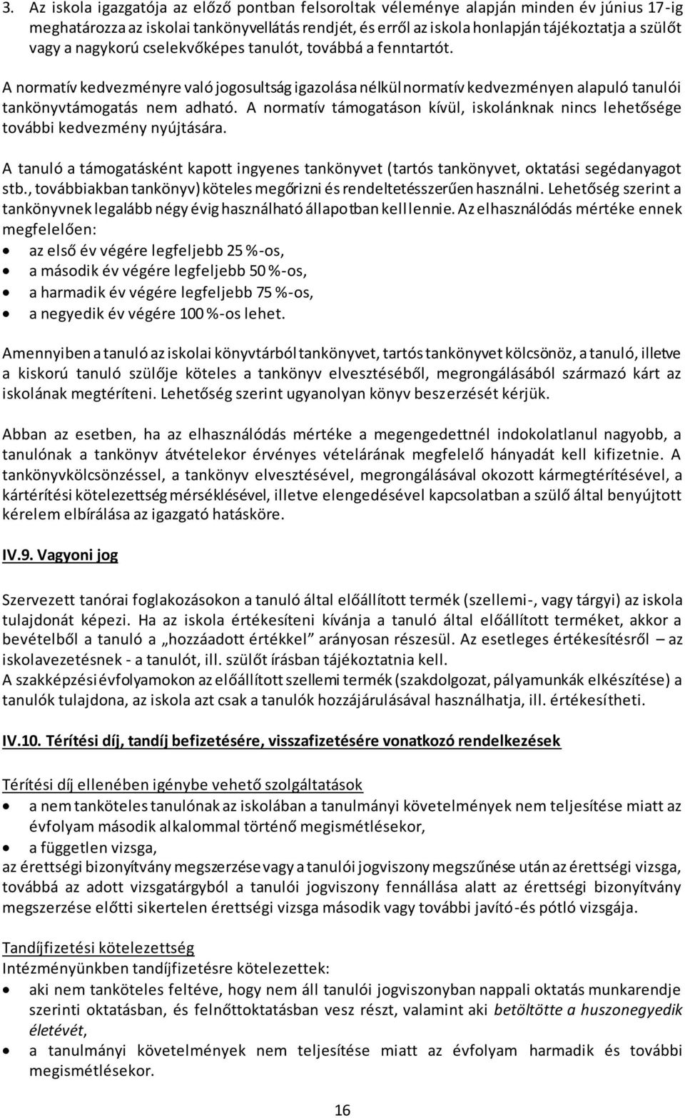 A normatív támogatáson kívül, iskolánknak nincs lehetősége további kedvezmény nyújtására. A tanuló a támogatásként kapott ingyenes tankönyvet (tartós tankönyvet, oktatási segédanyagot stb.