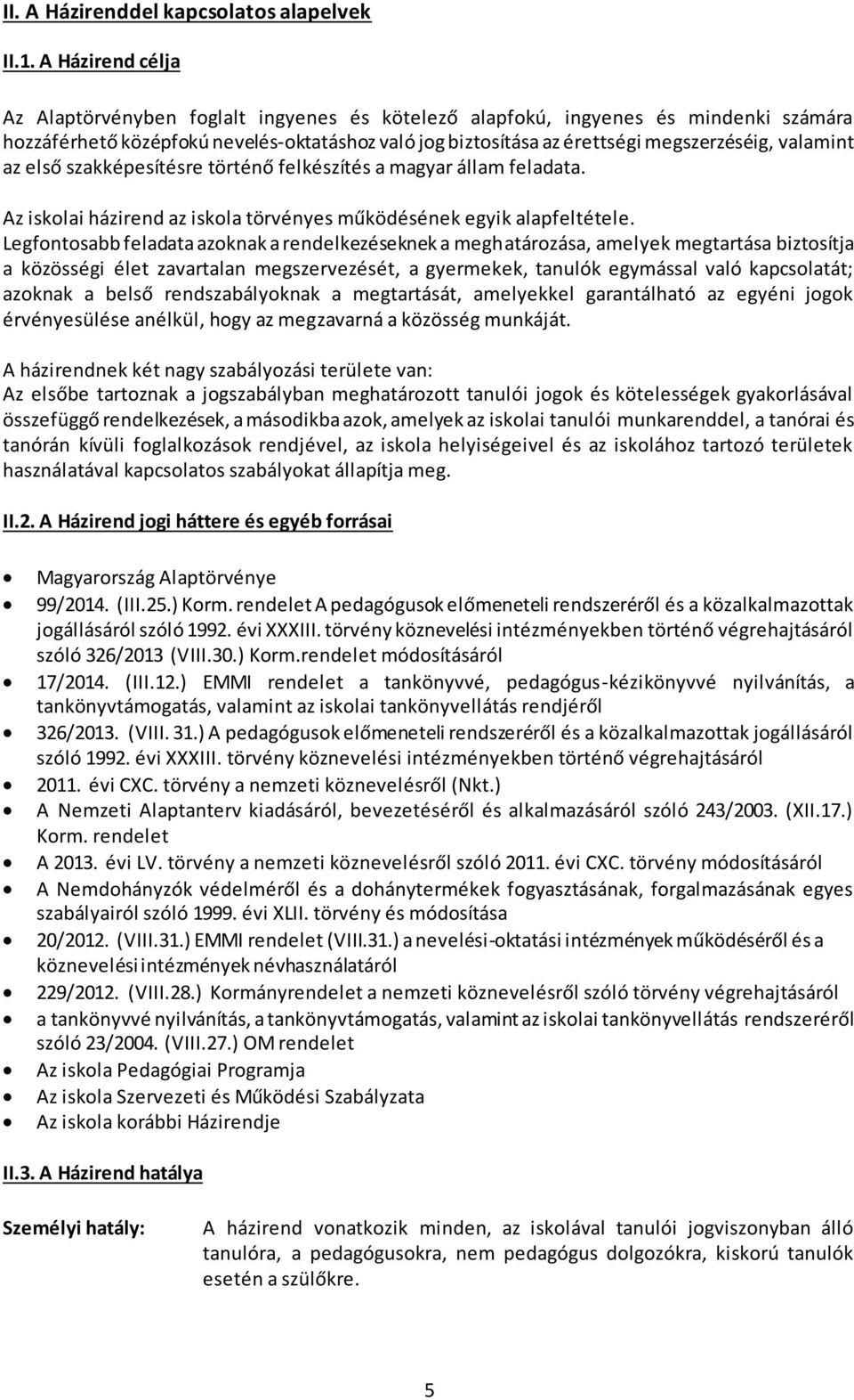 valamint az első szakképesítésre történő felkészítés a magyar állam feladata. Az iskolai házirend az iskola törvényes működésének egyik alapfeltétele.