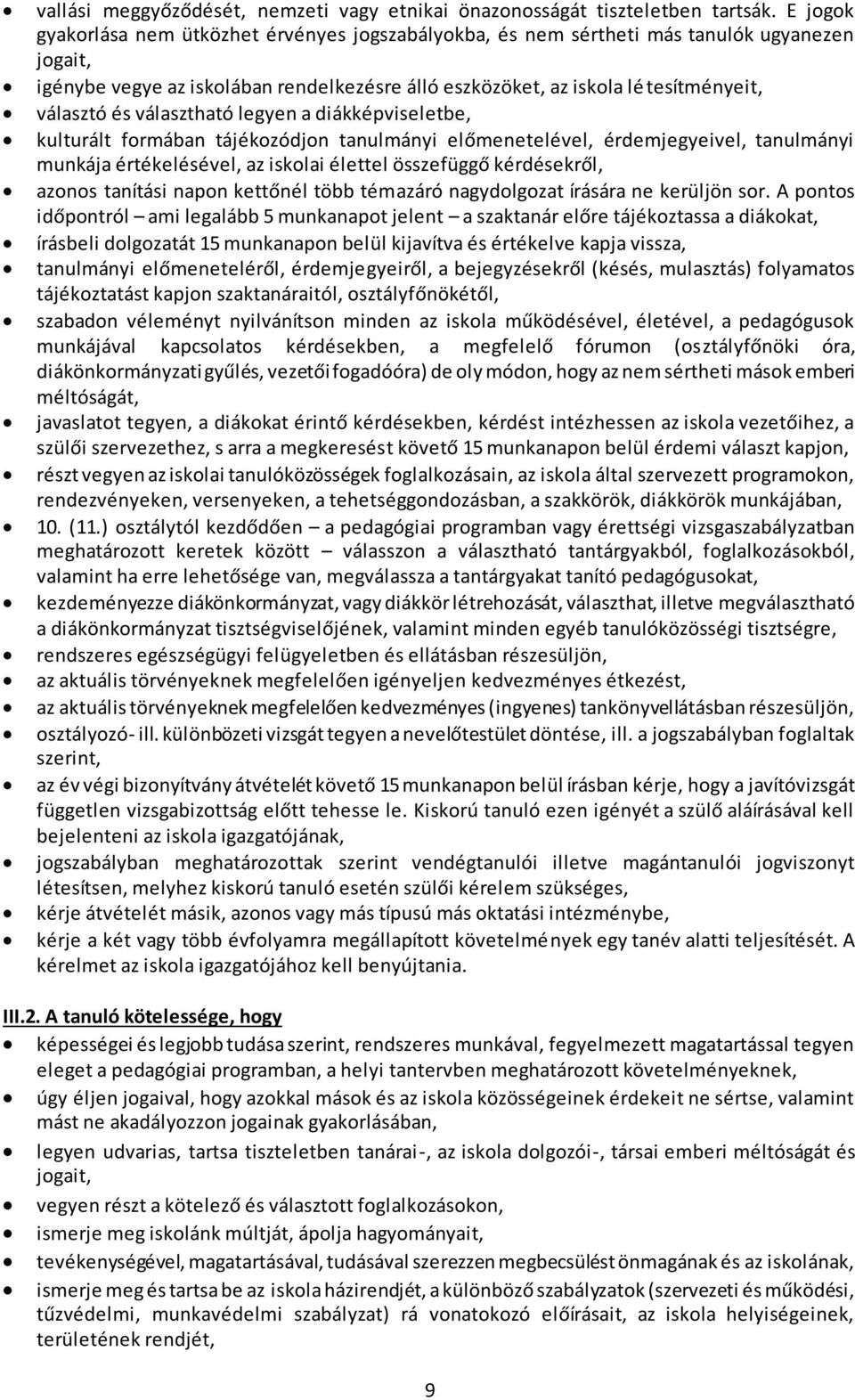 választható legyen a diákképviseletbe, kulturált formában tájékozódjon tanulmányi előmenetelével, érdemjegyeivel, tanulmányi munkája értékelésével, az iskolai élettel összefüggő kérdésekről, azonos