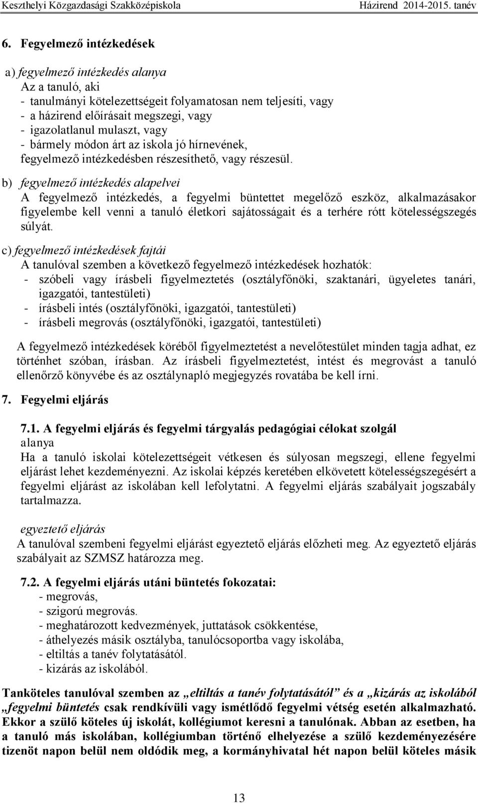 b) fegyelmező intézkedés alapelvei A fegyelmező intézkedés, a fegyelmi büntettet megelőző eszköz, alkalmazásakor figyelembe kell venni a tanuló életkori sajátosságait és a terhére rótt