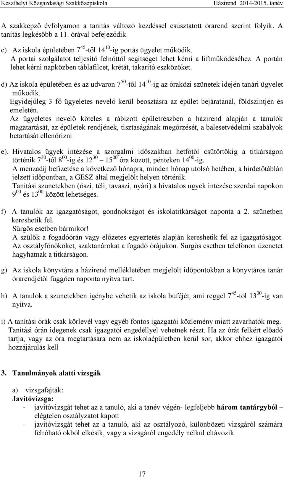 d) Az iskola épületében és az udvaron 7 50 -től 14 10 -ig az óraközi szünetek idején tanári ügyelet működik.