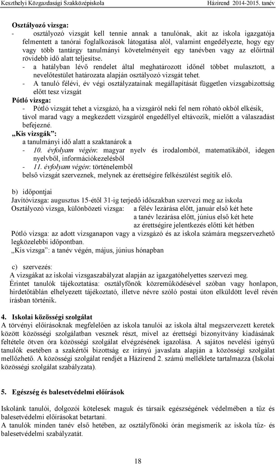 - a hatályban lévő rendelet által meghatározott időnél többet mulasztott, a nevelőtestület határozata alapján osztályozó vizsgát tehet.