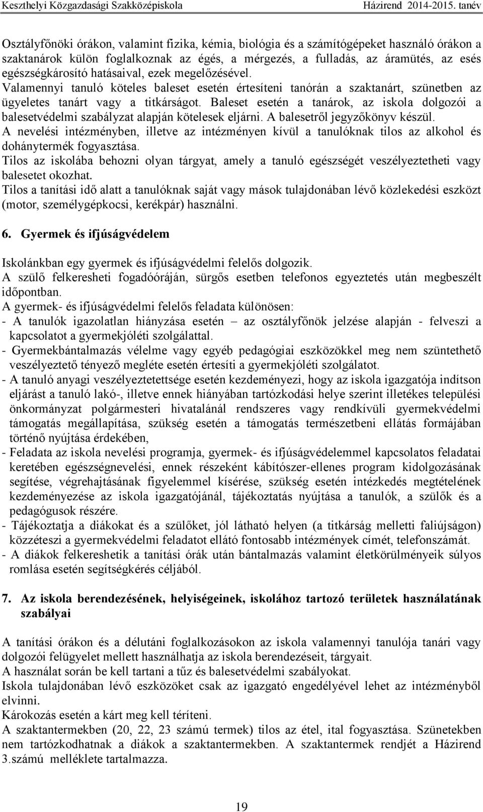 Baleset esetén a tanárok, az iskola dolgozói a balesetvédelmi szabályzat alapján kötelesek eljárni. A balesetről jegyzőkönyv készül.