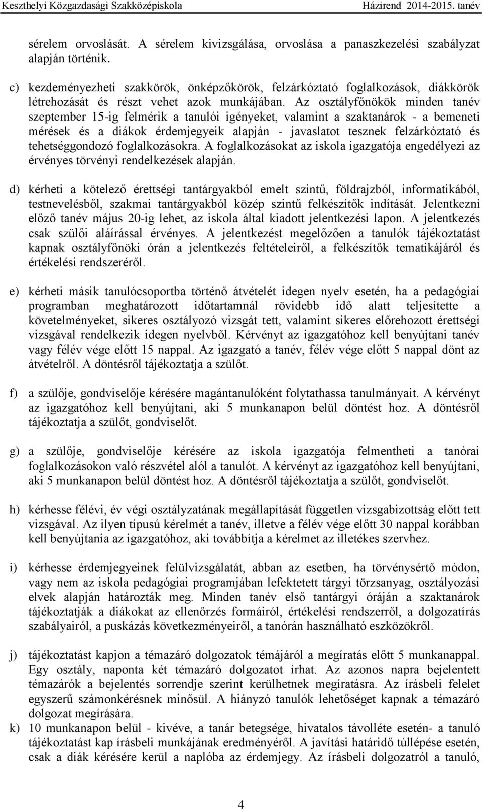 Az osztályfőnökök minden tanév szeptember 15-ig felmérik a tanulói igényeket, valamint a szaktanárok - a bemeneti mérések és a diákok érdemjegyeik alapján - javaslatot tesznek felzárkóztató és