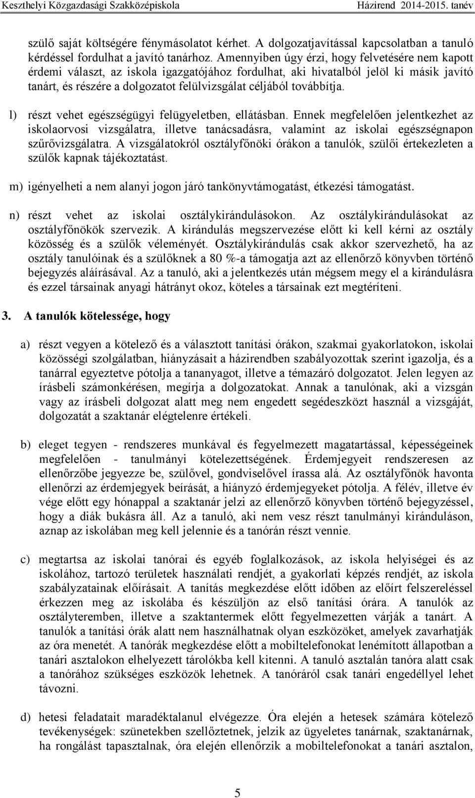 továbbítja. l) részt vehet egészségügyi felügyeletben, ellátásban. Ennek megfelelően jelentkezhet az iskolaorvosi vizsgálatra, illetve tanácsadásra, valamint az iskolai egészségnapon szűrővizsgálatra.