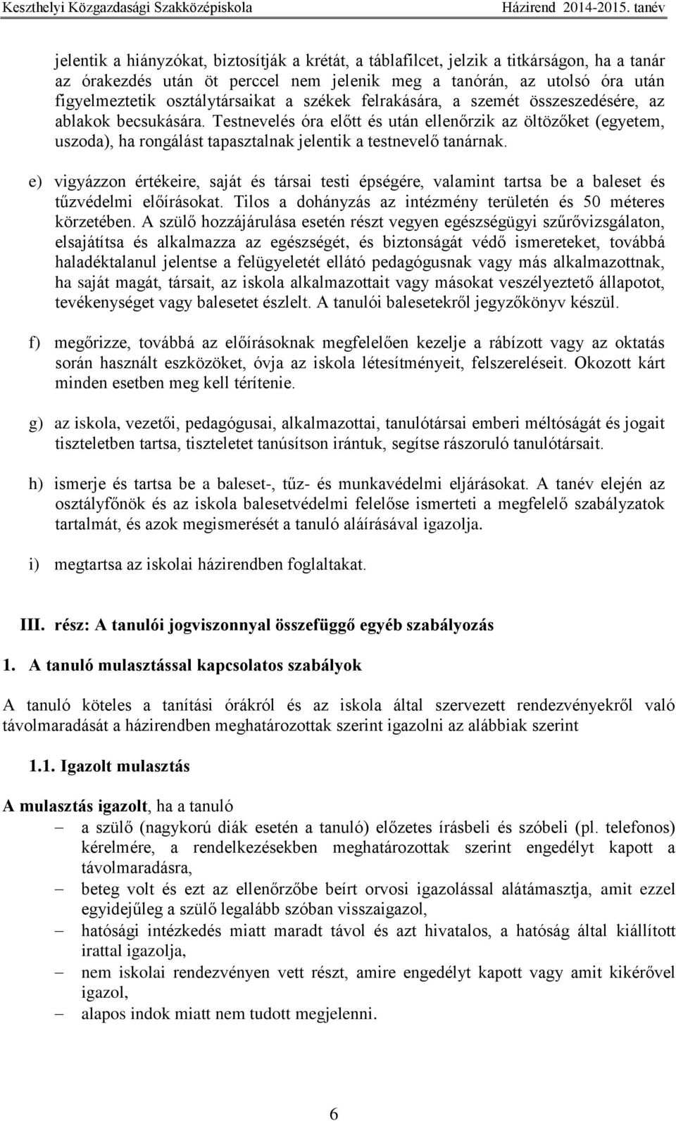 Testnevelés óra előtt és után ellenőrzik az öltözőket (egyetem, uszoda), ha rongálást tapasztalnak jelentik a testnevelő tanárnak.