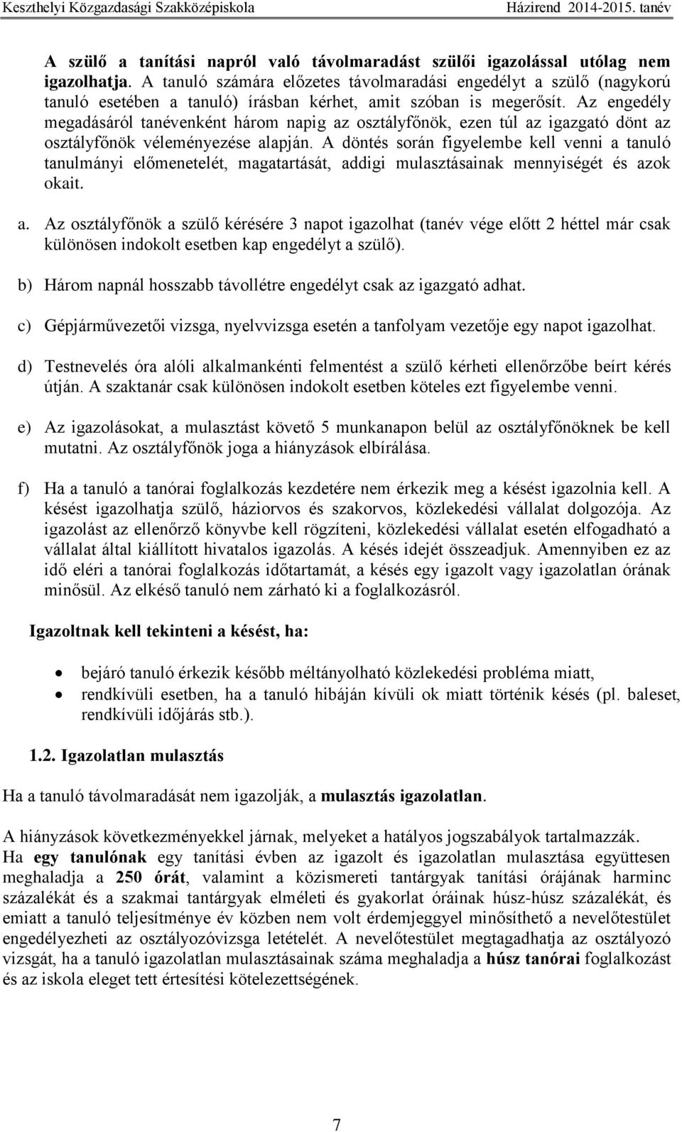 Az engedély megadásáról tanévenként három napig az osztályfőnök, ezen túl az igazgató dönt az osztályfőnök véleményezése alapján.