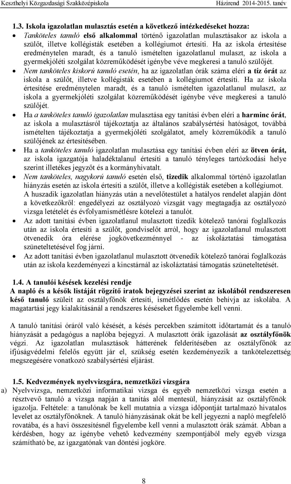 Ha az iskola értesítése eredménytelen maradt, és a tanuló ismételten igazolatlanul mulaszt, az iskola a gyermekjóléti szolgálat közreműködését igénybe véve megkeresi a tanuló szülőjét.