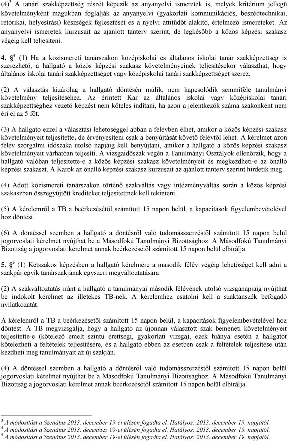 Az anyanyelvi ismeretek kurzusait az ajánlott tanterv szerint, de legkésőbb a közös képzési szakasz végéig kell teljesíteni. 4.