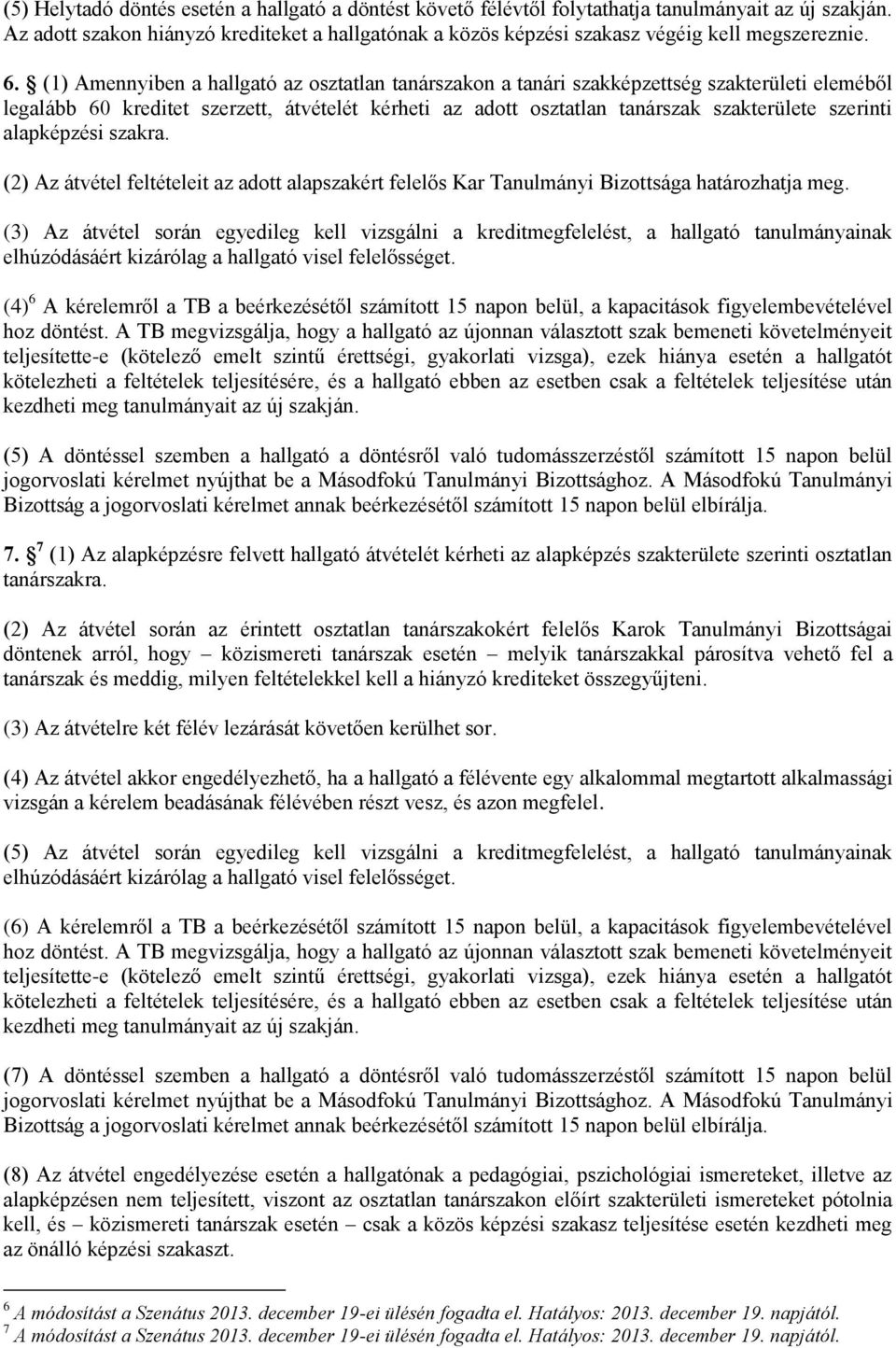 (1) Amennyiben a hallgató az osztatlan tanárszakon a tanári szakképzettség szakterületi eleméből legalább 60 kreditet szerzett, átvételét kérheti az adott osztatlan tanárszak szakterülete szerinti