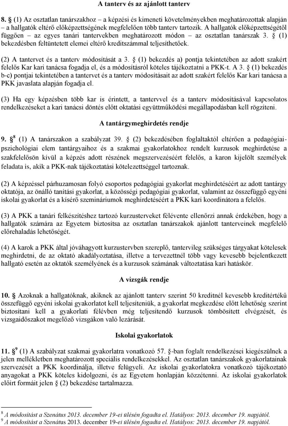 (2) A tantervet és a tanterv módosítását a 3. (1) bekezdés a) pontja tekintetében az adott szakért felelős Kar kari tanácsa fogadja el, és a módosításról köteles tájékoztatni a PKK-t. A 3.